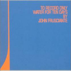 John Frusciante : To Record Only Water for Ten Days